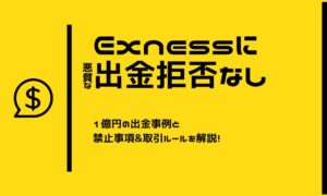 Exnessで出金拒否されるのは禁止事項に抵触したときだけ！億の出金事例あり